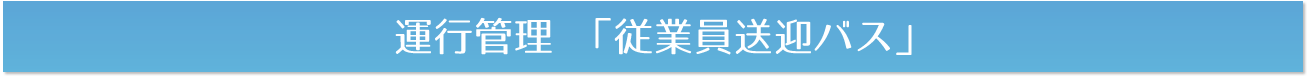 運行管理 「従業員送迎バス」